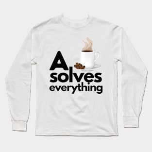 A Cup Of Coffee Solves Everything Long Sleeve T-Shirt